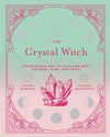 The Crystal Witch: The Magickal Way to Calm & Heal